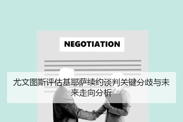 尤文图斯评估基耶萨续约谈判关键分歧与未来走向分析
